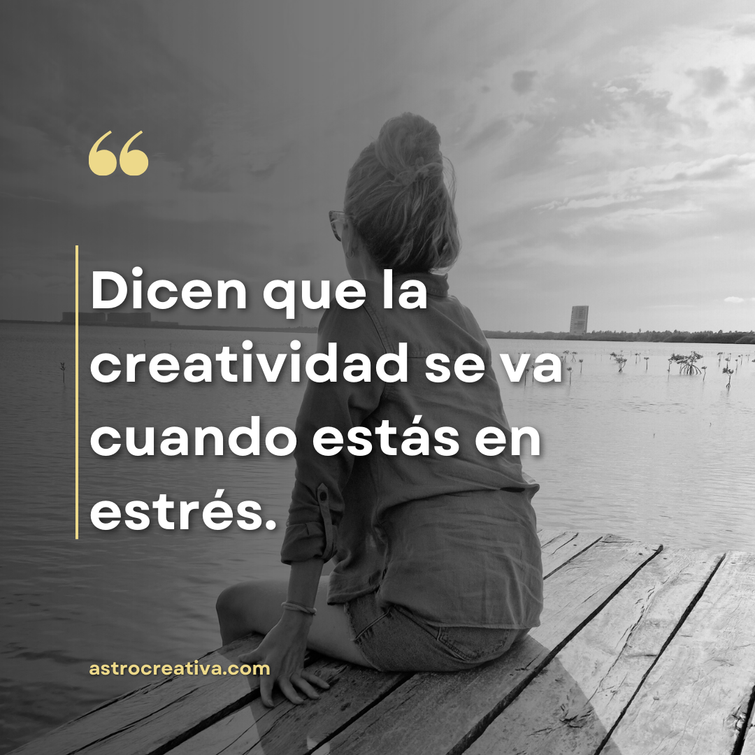 la creatividad se van cuando estas en estres - mayra medina, astrocreativa